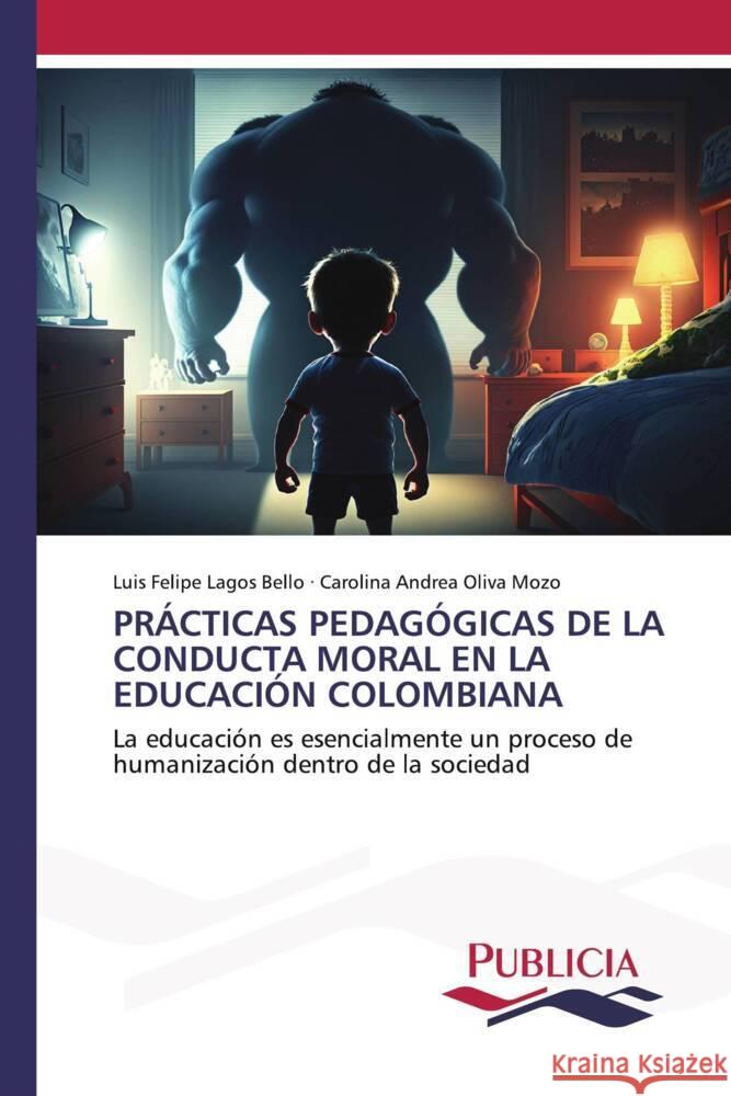 PRÁCTICAS PEDAGÓGICAS DE LA CONDUCTA MORAL EN LA EDUCACIÓN COLOMBIANA Lagos Bello, Luis Felipe, Oliva Mozo, Carolina Andrea 9783639557336