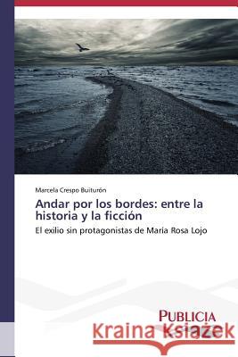Andar por los bordes: entre la historia y la ficción Crespo Buiturón Marcela 9783639557701 Publicia