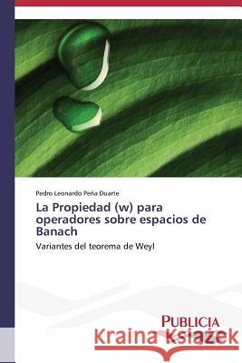 La Propiedad (w) para operadores sobre espacios de Banach Peña Duarte Pedro Leonardo 9783639557787 Publicia