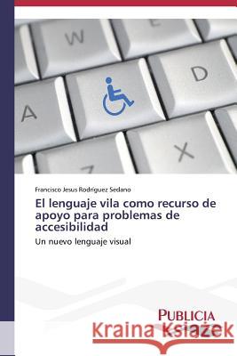 El lenguaje vila como recurso de apoyo para problemas de accesibilidad Rodríguez Sedano, Francisco Jesus 9783639558005