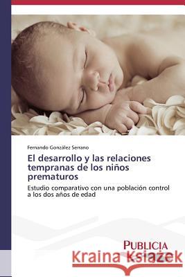 El desarrollo y las relaciones tempranas de los niños prematuros González Serrano, Fernando 9783639558098 Publicia