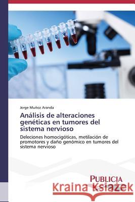 Análisis de alteraciones genéticas en tumores del sistema nervioso Muñoz Aranda, Jorge 9783639558449 Publicia