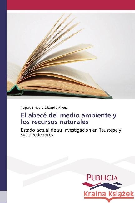 El abecé del medio ambiente y los recursos naturales : Estado actual de su investigación en Teustepe y sus alrededores Obando Rivera, Tupak Ernesto 9783639558708