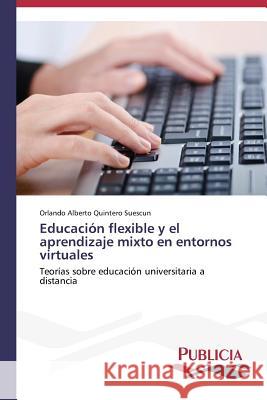 Educación flexible y el aprendizaje mixto en entornos virtuales Quintero Suescun, Orlando Alberto 9783639558715