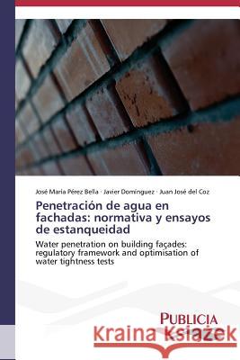 Penetración de agua en fachadas: normativa y ensayos de estanqueidad Pérez Bella, José María 9783639558739 Publicia