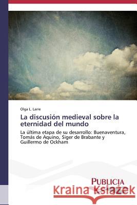 La discusión medieval sobre la eternidad del mundo Larre, Olga L. 9783639558814 Publicia