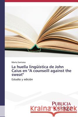 La huella lingüística de John Caius en A counseill against the sweat Santana, Marta 9783639558883 Publicia