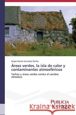 Áreas verdes, la isla de calor y contaminantes atmosféricos González Rocha, Sergio Natan 9783639558944 Publicia