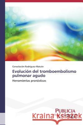 Evolución del tromboembolismo pulmonar agudo Rodríguez-Matute, Consolación 9783639559378