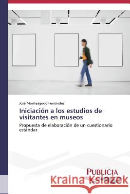 Iniciación a los estudios de visitantes en museos Monteagudo Fernández, José 9783639559453