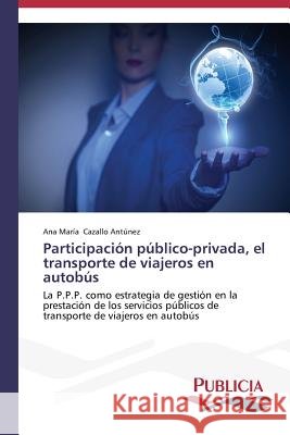 Participación público-privada, el transporte de viajeros en autobús Cazallo Antúnez, Ana María 9783639559972