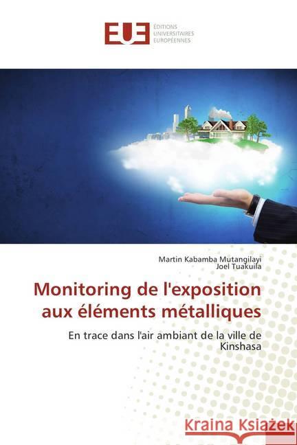 Monitoring de l'exposition aux éléments métalliques : En trace dans l'air ambiant de la ville de Kinshasa Kabamba Mutangilayi, Martin; Tuakuila, Joel 9783639560275 Éditions universitaires européennes