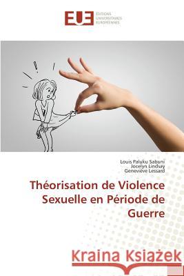 Théorisation de Violence Sexuelle en Période de Guerre Paluku Sabuni, Louis; Lindsay, Jocelyn; Lessard, Geneviève 9783639560824 Éditions universitaires européennes