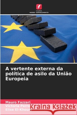 A vertente externa da pol?tica de asilo da Uni?o Europeia Mauro Fazzari Victoria Perros Elise El-Khoury 9783639560916
