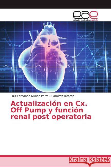 Actualización en Cx. Off Pump y función renal post operatoria Nuñez Parra, Luis Fernando; Ricardo, Ramirez 9783639601077