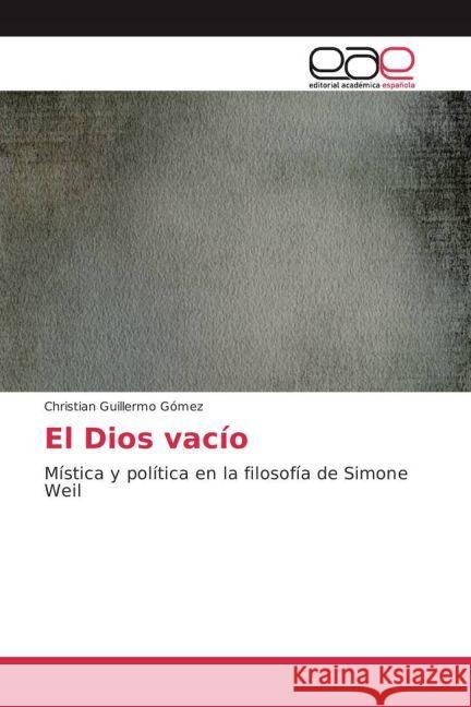 El Dios vacío : Mística y política en la filosofía de Simone Weil Gómez, Christian Guillermo 9783639601145