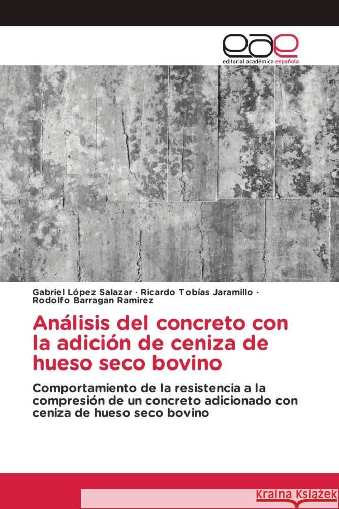 Análisis del concreto con la adición de ceniza de hueso seco bovino López Salazar, Gabriel, Tobias Jaramillo, Ricardo, Barragan Ramirez, Rodolfo 9783639601213 Editorial Académica Española