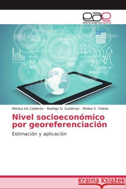 Nivel socioeconómico por georeferenciación : Estimación y aplicación Calderón, Mónica Iris; Gutiérrez, Rodrigo D.; Toledo, Melisa V. 9783639601442