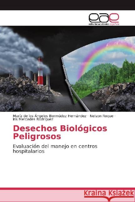 Desechos Biológicos Peligrosos : Evaluación del manejo en centros hospitalarios Bermúdez Hernández, María de los Ángeles; Roque, Nelson; Rodríguez, Iris Mercedes 9783639601725