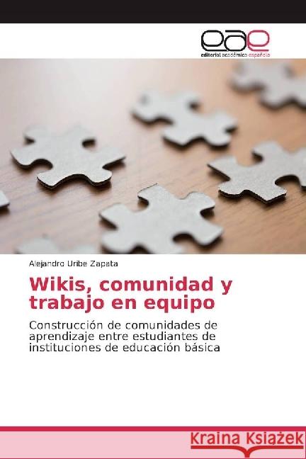 Wikis, comunidad y trabajo en equipo : Construcción de comunidades de aprendizaje entre estudiantes de instituciones de educación básica Uribe Zapata, Alejandro 9783639601770 Editorial Académica Española