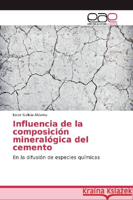 Influencia de la composición mineralógica del cemento : En la difusión de especies químicas Galicia Aldama, Ester 9783639602135 Editorial Académica Española
