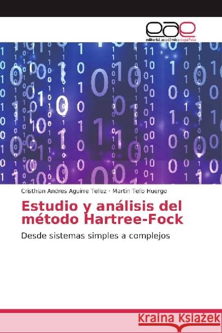 Estudio y análisis del método Hartree-Fock : Desde sistemas simples a complejos Aguirre Tellez, Cristhian Andres; Tello Huergo, Martin 9783639602265