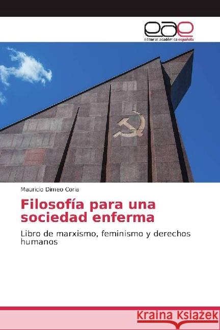 Filosofía para una sociedad enferma : Libro de marxismo, feminismo y derechos humanos Dimeo Coria, Mauricio 9783639602777