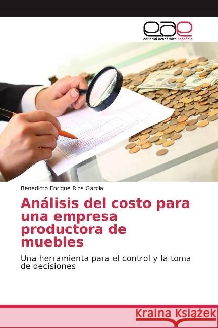 Análisis del costo para una empresa productora de muebles : Una herramienta para el control y la toma de decisiones Ríos García, Benedicto Enrique 9783639602807