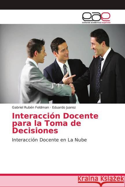 Interacción Docente para la Toma de Decisiones : Interacción Docente en La Nube Feldman, Gabriel Rubén; Juarez, Eduardo 9783639603798