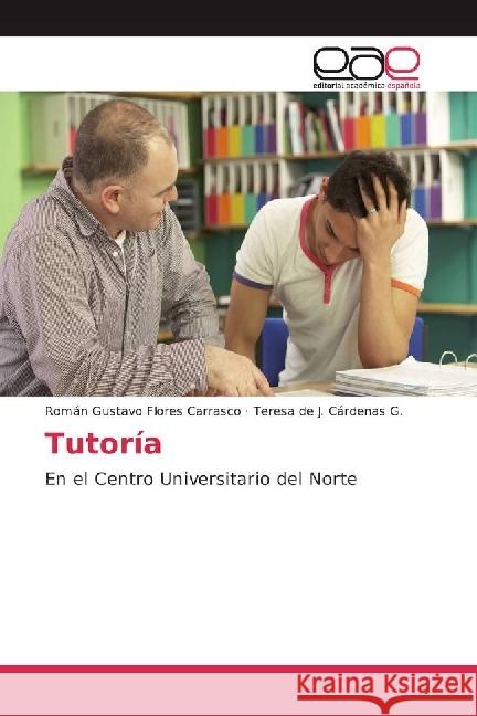 Tutoría : En el Centro Universitario del Norte Flores Carrasco, Román Gustavo; Cárdenas G., Teresa de J. 9783639603958