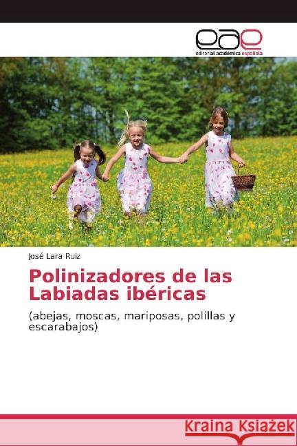 Polinizadores de las Labiadas ibéricas : (abejas, moscas, mariposas, polillas y escarabajos) Lara Ruiz, José 9783639604030 Editorial Académica Española