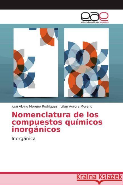 Nomenclatura de los compuestos químicos inorgánicos : Inorgánica Moreno Rodríguez, José Albino; Moreno, Lilián Aurora 9783639604269 Editorial Académica Española