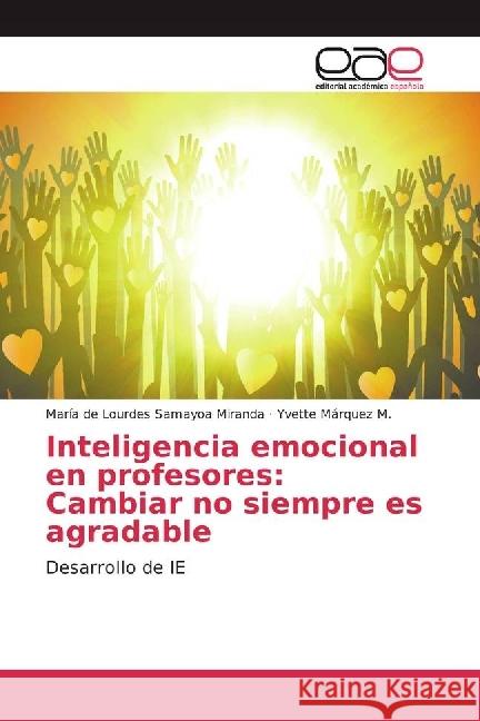 Inteligencia emocional en profesores: Cambiar no siempre es agradable : Desarrollo de IE Samayoa Miranda, María de Lourdes; Márquez M., Yvette 9783639604498