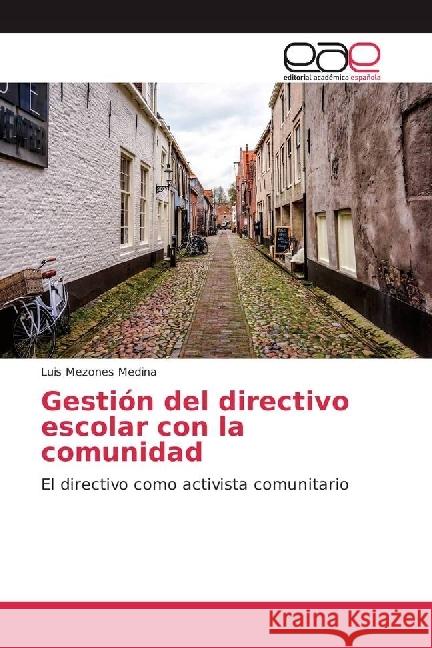 Gestión del directivo escolar con la comunidad : El directivo como activista comunitario Mezones Medina, Luis 9783639604672