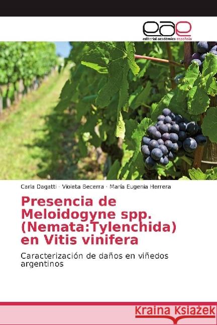 Presencia de Meloidogyne spp. (Nemata:Tylenchida) en Vitis vinifera : Caracterización de daños en viñedos argentinos Dagatti, Carla; Becerra, Violeta; Herrera, María Eugenia 9783639604719