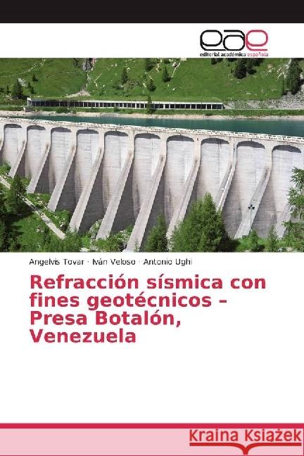 Refracción sísmica con fines geotécnicos - Presa Botalón, Venezuela Tovar, Angelvis; Veloso, Iván; Ughi, Antonio 9783639605075 Editorial Académica Española