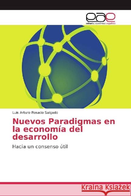 Nuevos Paradigmas en la economía del desarrollo : Hacia un consenso útil Rosado Salgado, Luis Arturo 9783639605105