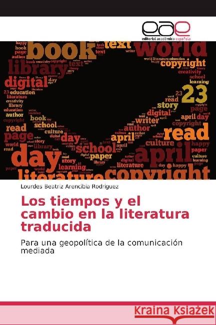 Los tiempos y el cambio en la literatura traducida : Para una geopolítica de la comunicación mediada Arencibia Rodriguez, Lourdes Beatriz 9783639605273