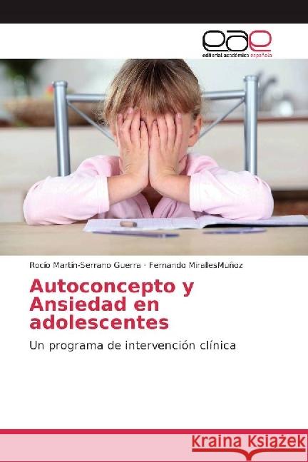 Autoconcepto y Ansiedad en adolescentes : Un programa de intervención clínica Martín-Serrano Guerra, Rocío; MirallesMuñoz, Fernando 9783639605419 Editorial Académica Española