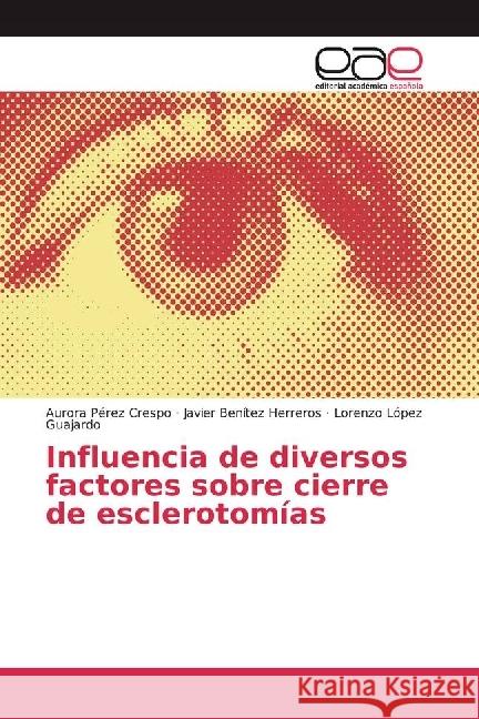 Influencia de diversos factores sobre cierre de esclerotomías Pérez Crespo, Aurora; Herreros, Javier Benítez; Guajardo, Lorenzo López 9783639605433