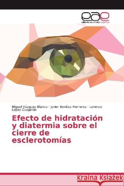 Efecto de hidratación y diatermia sobre el cierre de esclerotomías Vázquez Blanco, Miguel; Herreros, Javier Benítez; Guajardo, Lorenzo López 9783639605440 Editorial Académica Española