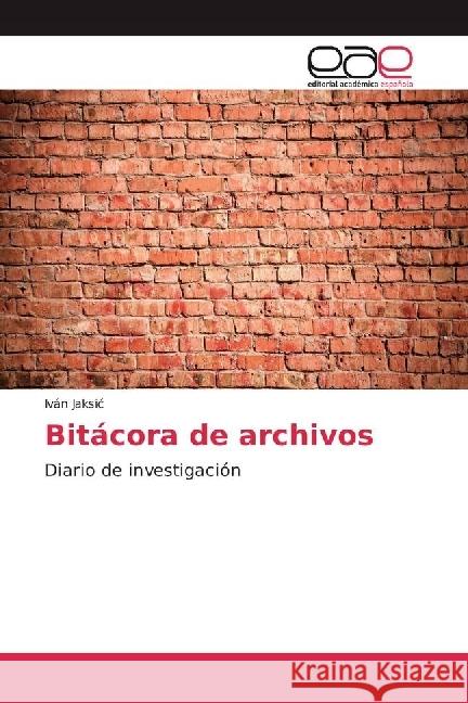 Bitácora de archivos : Diario de investigación Jaksic, Iván 9783639605457 Editorial Académica Española