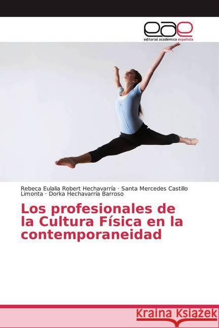 Los profesionales de la Cultura Física en la contemporaneidad Robert Hechavarría, Rebeca Eulalia, Castillo Limonta, Santa Mercedes, Hechavarría Barroso, Dorka 9783639605525