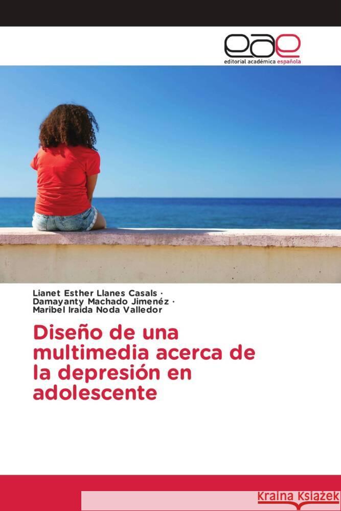 Diseño de una multimedia acerca de la depresión en adolescente Llanes Casals, Lianet Esther, Machado Jimenez, Damayanty, Noda Valledor, Maribel Iraida 9783639605716