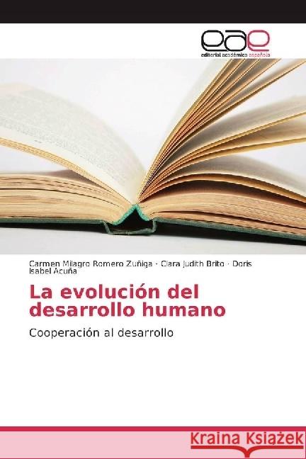 La evolución del desarrollo humano : Cooperación al desarrollo Romero Zuñiga, Carmen Milagro; Brito, Clara Judith; Acuña, Doris Isabel 9783639605747