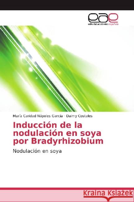 Inducción de la nodulación en soya por Bradyrhizobium : Nodulación en soya Nápoles García, María Caridad; Costales, Daimy 9783639605778