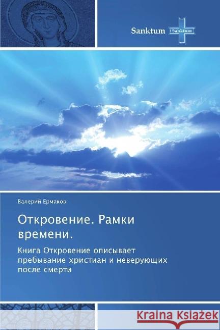 Otkrovenie. Ramki vremeni. : Kniga Otkrovenie opisyvaet prebyvanie hristian i neverujushhih posle smerti Ermakov, Valerij 9783639605938