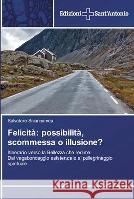 Felicità: possibilità, scommessa o illusione? Sciannamea, Salvatore 9783639606058 Edizioni Sant'antonio