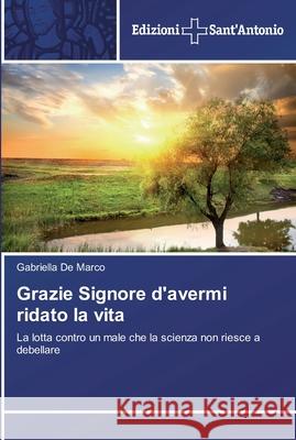 Grazie Signore d'avermi ridato la vita de Marco, Gabriella 9783639606348 Edizioni Sant'antonio