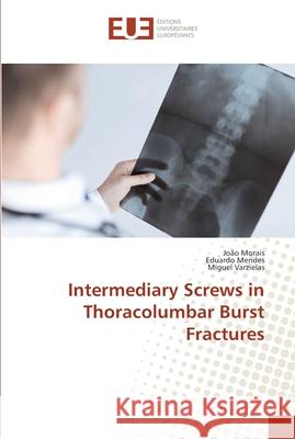 Intermediary Screws in Thoracolumbar Burst Fractures Morais, João; Mendes, Eduardo; Varzielas, Miguel 9783639607253